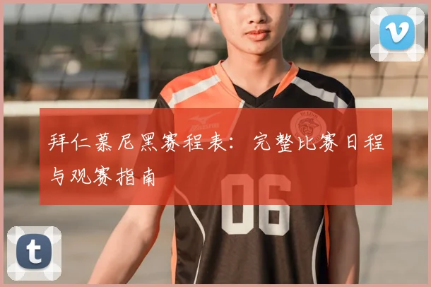 拜仁慕尼黑赛程表:完整比赛日程与观赛指南