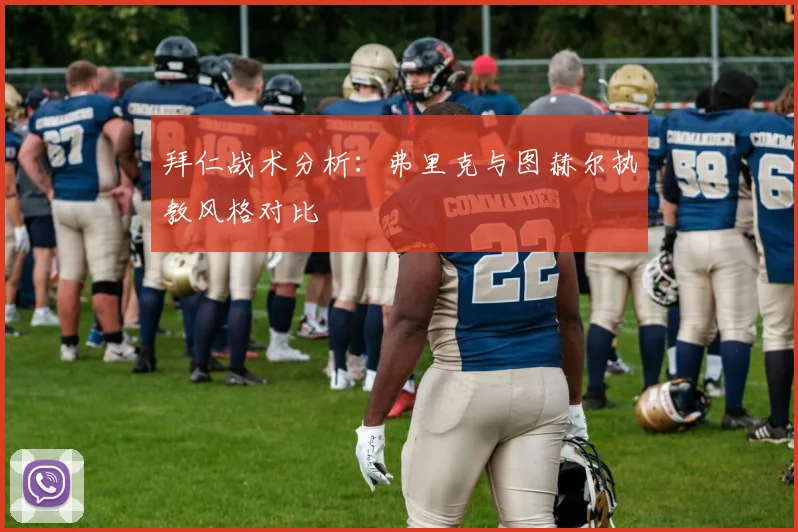 拜仁战术分析：弗里克与图赫尔执教风格对比