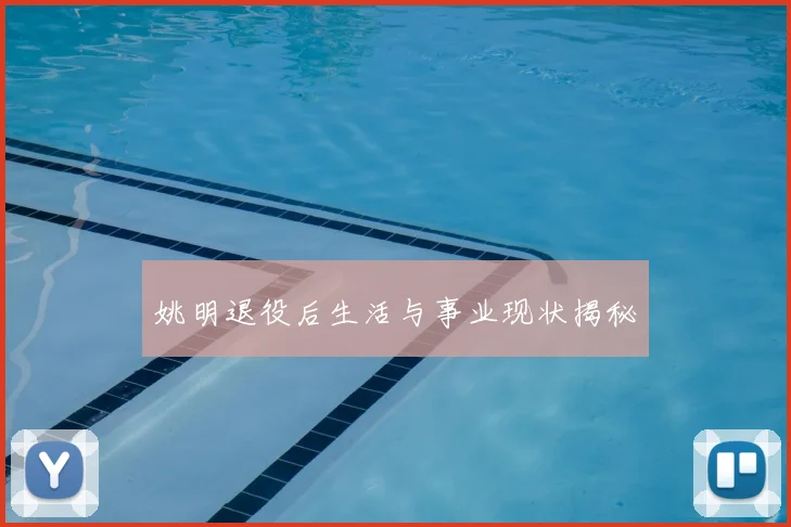 姚明退役后生活与事业现状揭秘