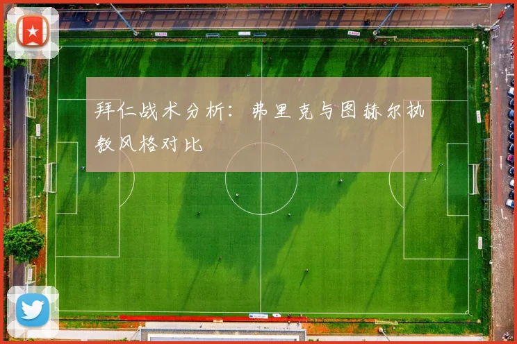 拜仁战术分析:弗里克与图赫尔执教风格对比