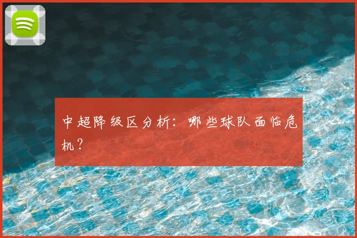 中超降级区分析：哪些球队面临危机？